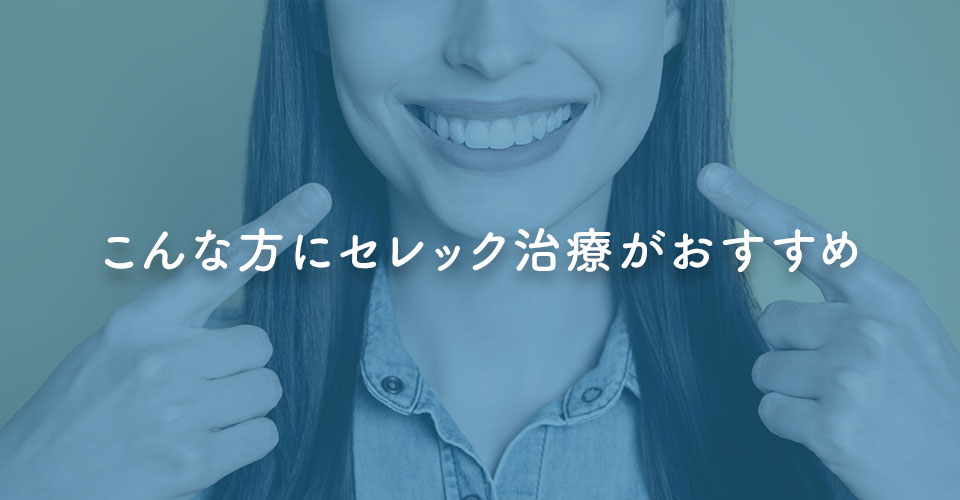 こんな方にセレック治療がおすすめ