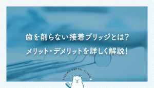 歯を削らない接着ブリッジとは？メリット・デメリットを詳しく解説！｜伊丹の歯医者つじの歯科医院