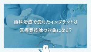 歯科治療で受けたインプラントは医療費控除の対象になる？｜伊丹の歯医者つじの歯科医院